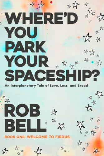 Where'd You Park Your Spaceship?: An Interplanetary Tale of Love, Loss, and Bread (WHERE'D YOU PARK YOUR SPACESHIP? Series, Band 1) von BackHouse Books